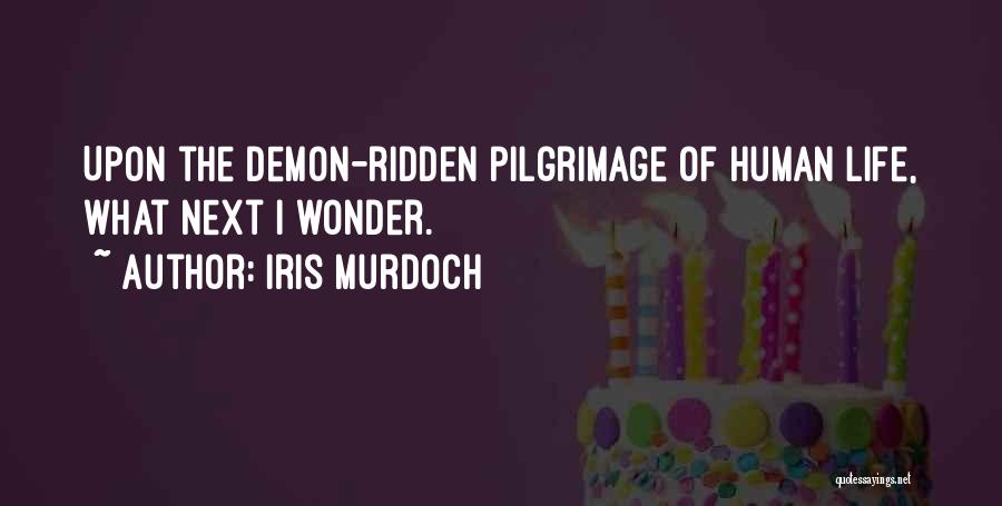 Iris Murdoch Quotes: Upon The Demon-ridden Pilgrimage Of Human Life, What Next I Wonder.