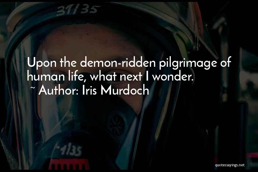 Iris Murdoch Quotes: Upon The Demon-ridden Pilgrimage Of Human Life, What Next I Wonder.