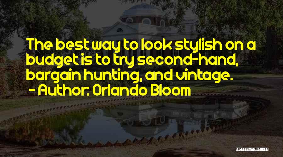 Orlando Bloom Quotes: The Best Way To Look Stylish On A Budget Is To Try Second-hand, Bargain Hunting, And Vintage.