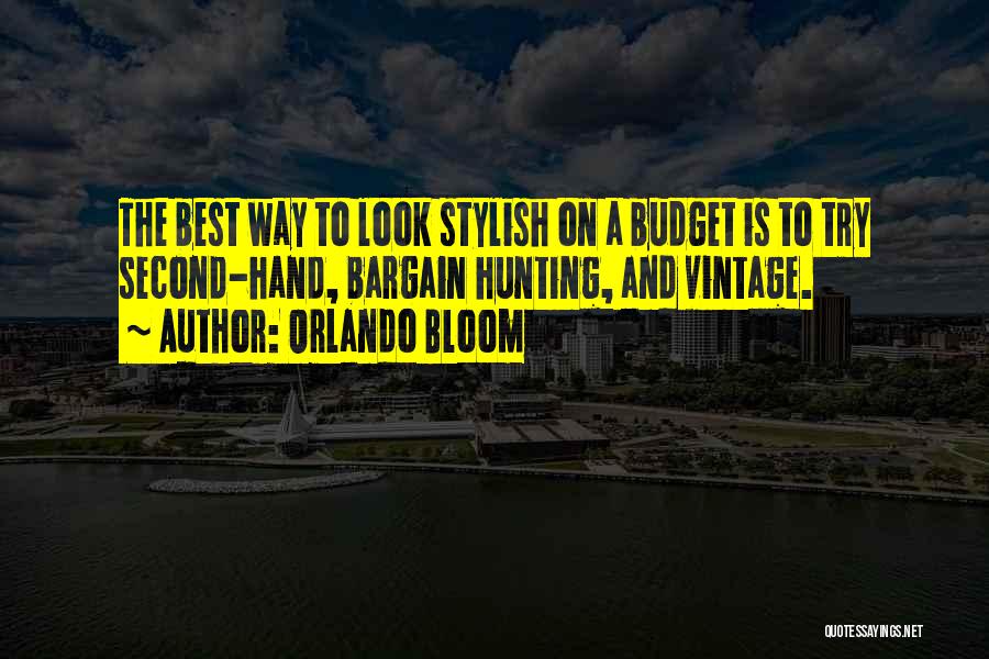 Orlando Bloom Quotes: The Best Way To Look Stylish On A Budget Is To Try Second-hand, Bargain Hunting, And Vintage.