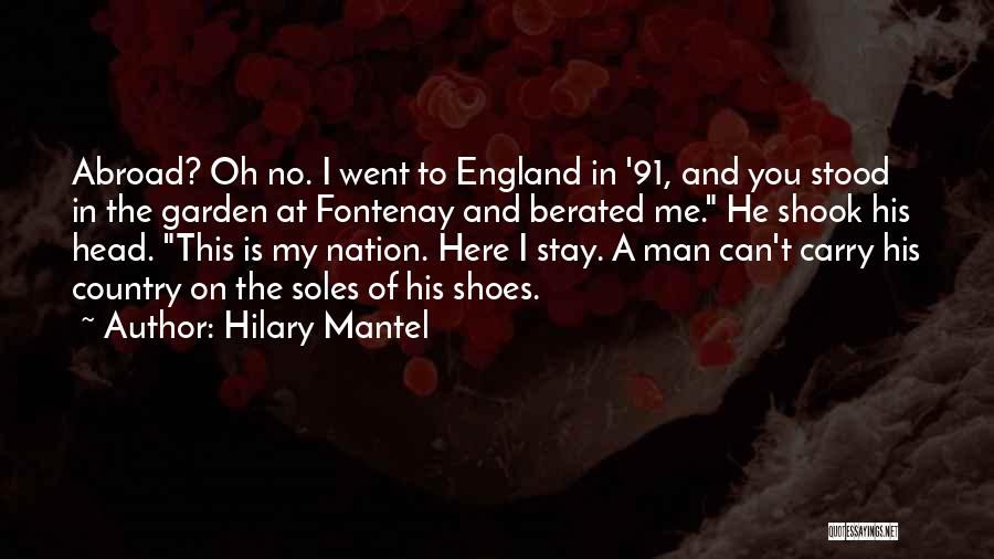 Hilary Mantel Quotes: Abroad? Oh No. I Went To England In '91, And You Stood In The Garden At Fontenay And Berated Me.