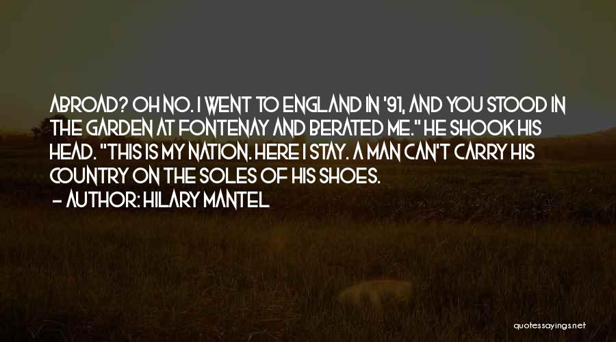 Hilary Mantel Quotes: Abroad? Oh No. I Went To England In '91, And You Stood In The Garden At Fontenay And Berated Me.