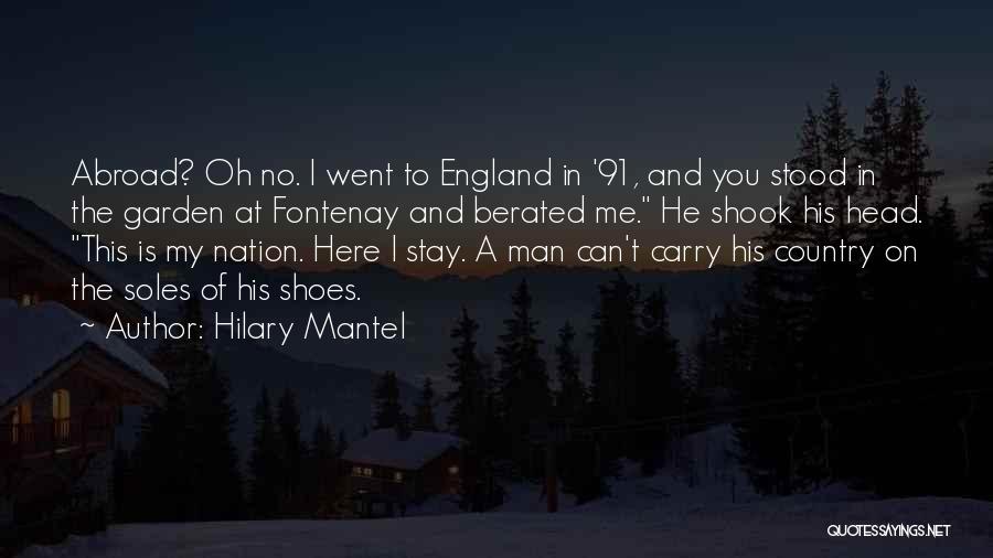 Hilary Mantel Quotes: Abroad? Oh No. I Went To England In '91, And You Stood In The Garden At Fontenay And Berated Me.