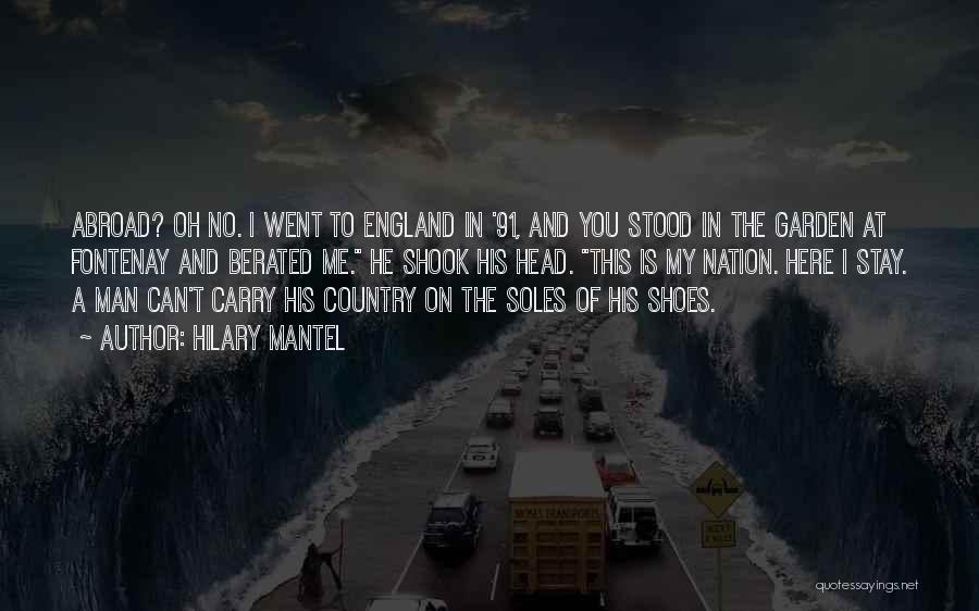 Hilary Mantel Quotes: Abroad? Oh No. I Went To England In '91, And You Stood In The Garden At Fontenay And Berated Me.
