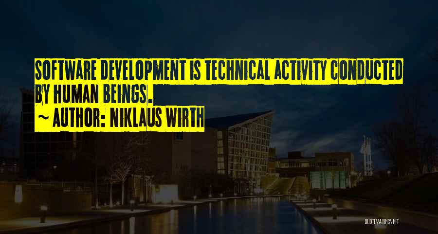 Niklaus Wirth Quotes: Software Development Is Technical Activity Conducted By Human Beings.