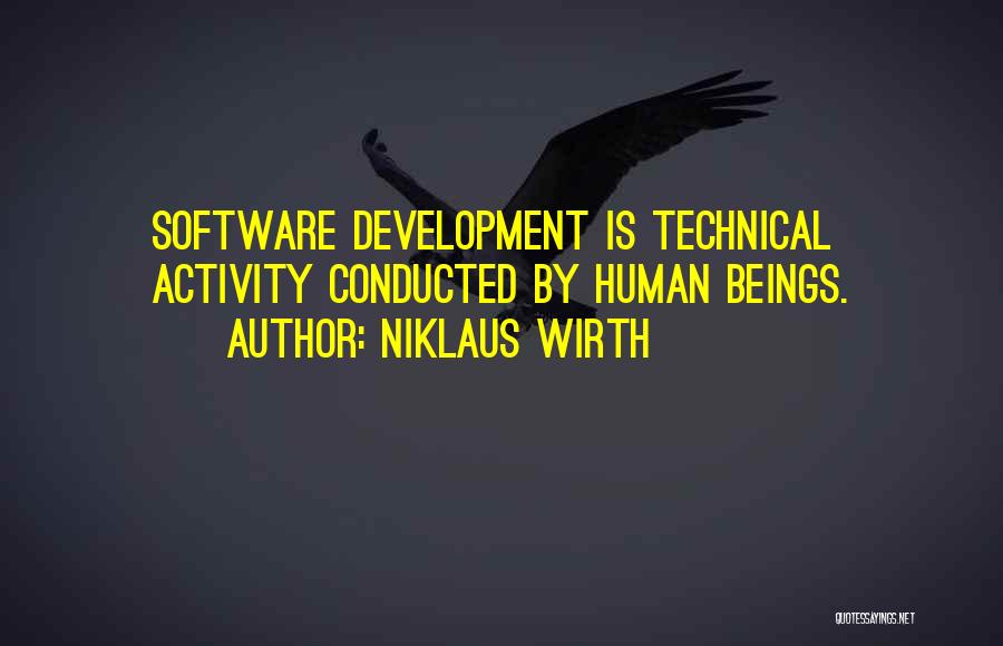 Niklaus Wirth Quotes: Software Development Is Technical Activity Conducted By Human Beings.