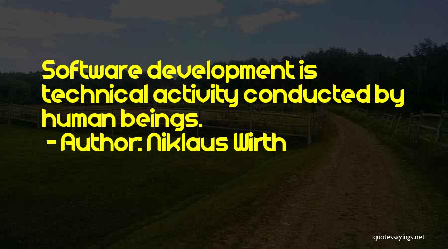 Niklaus Wirth Quotes: Software Development Is Technical Activity Conducted By Human Beings.