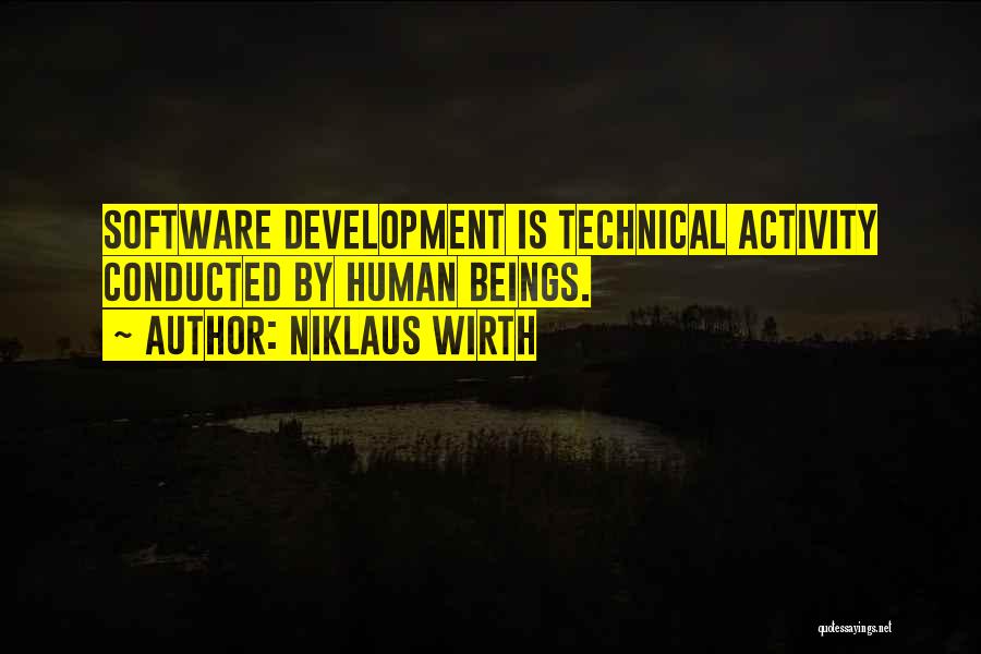 Niklaus Wirth Quotes: Software Development Is Technical Activity Conducted By Human Beings.