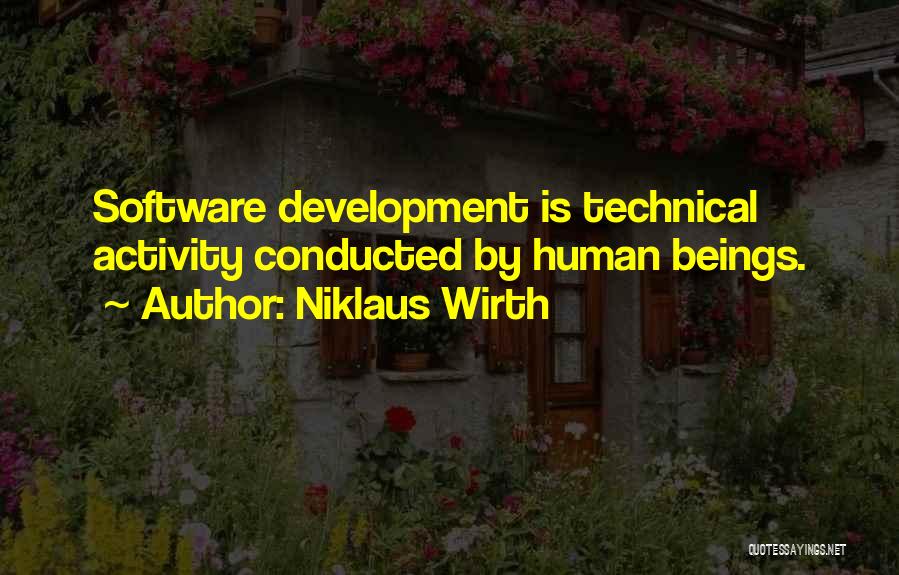 Niklaus Wirth Quotes: Software Development Is Technical Activity Conducted By Human Beings.