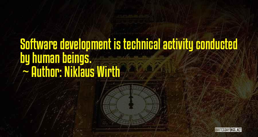 Niklaus Wirth Quotes: Software Development Is Technical Activity Conducted By Human Beings.