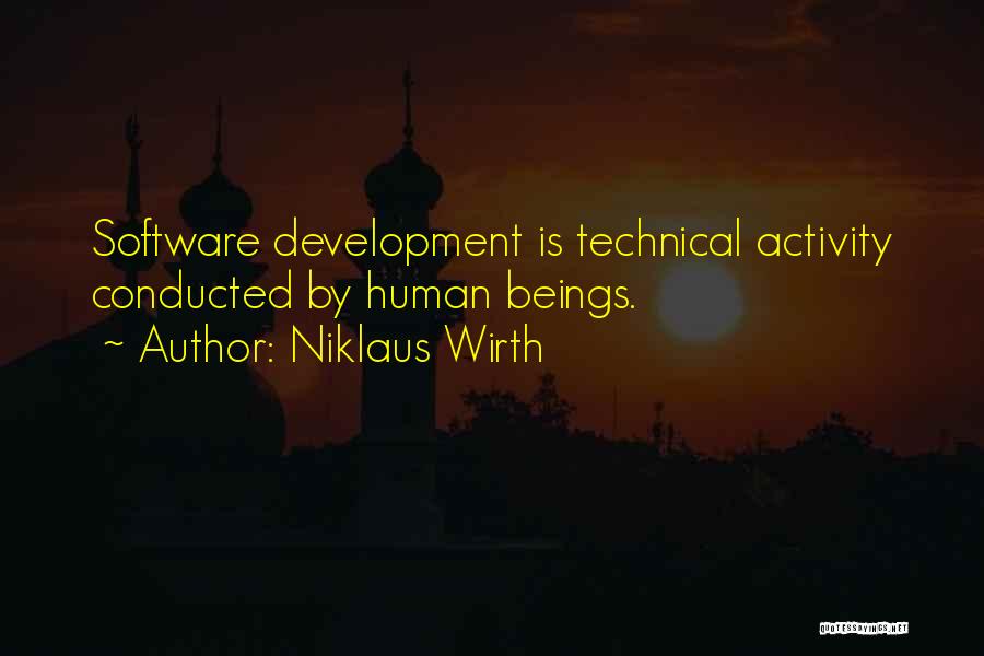 Niklaus Wirth Quotes: Software Development Is Technical Activity Conducted By Human Beings.