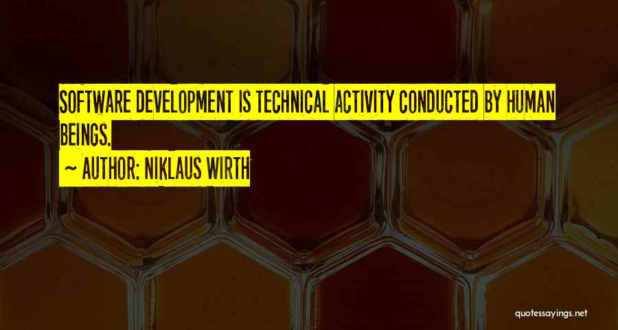 Niklaus Wirth Quotes: Software Development Is Technical Activity Conducted By Human Beings.