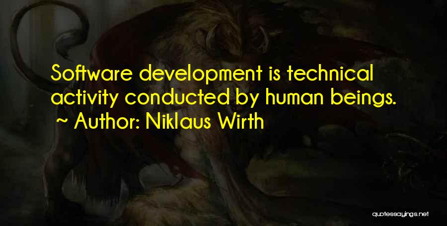 Niklaus Wirth Quotes: Software Development Is Technical Activity Conducted By Human Beings.