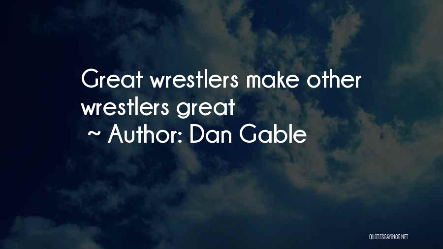 Dan Gable Quotes: Great Wrestlers Make Other Wrestlers Great