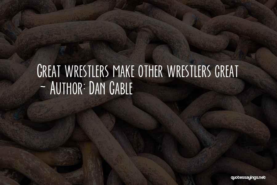 Dan Gable Quotes: Great Wrestlers Make Other Wrestlers Great