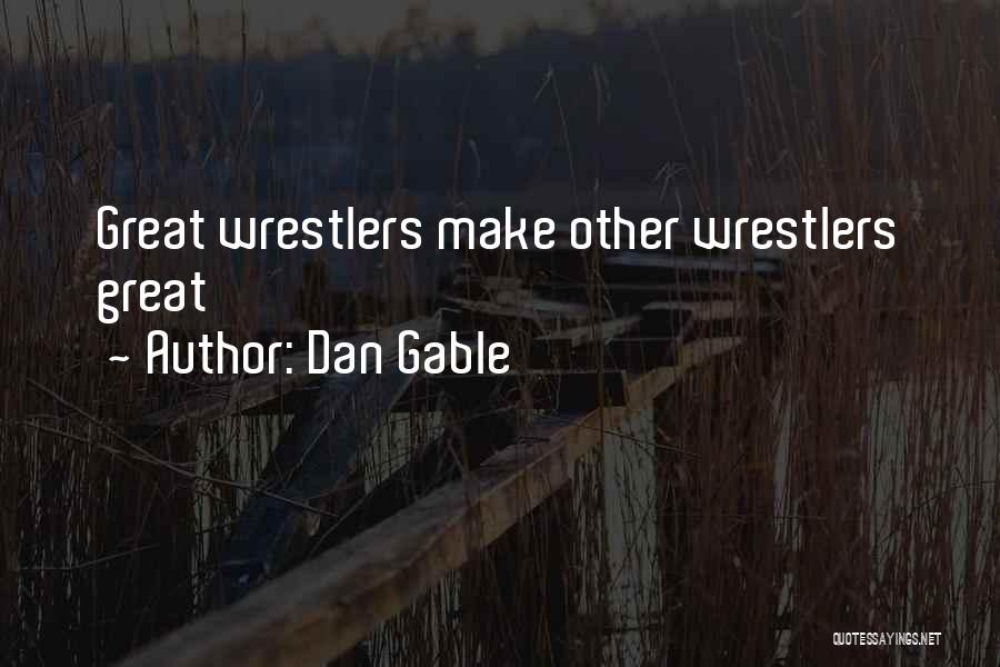 Dan Gable Quotes: Great Wrestlers Make Other Wrestlers Great