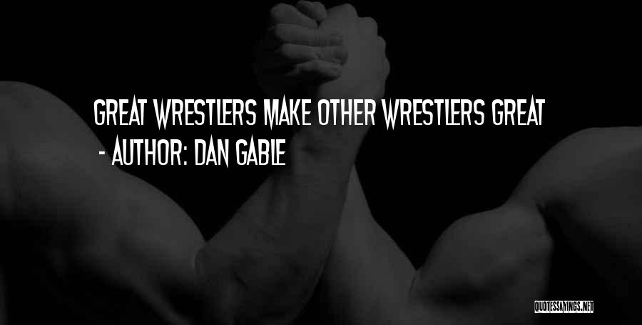 Dan Gable Quotes: Great Wrestlers Make Other Wrestlers Great