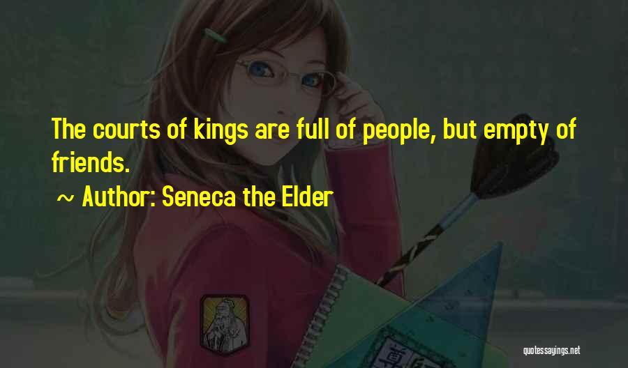 Seneca The Elder Quotes: The Courts Of Kings Are Full Of People, But Empty Of Friends.