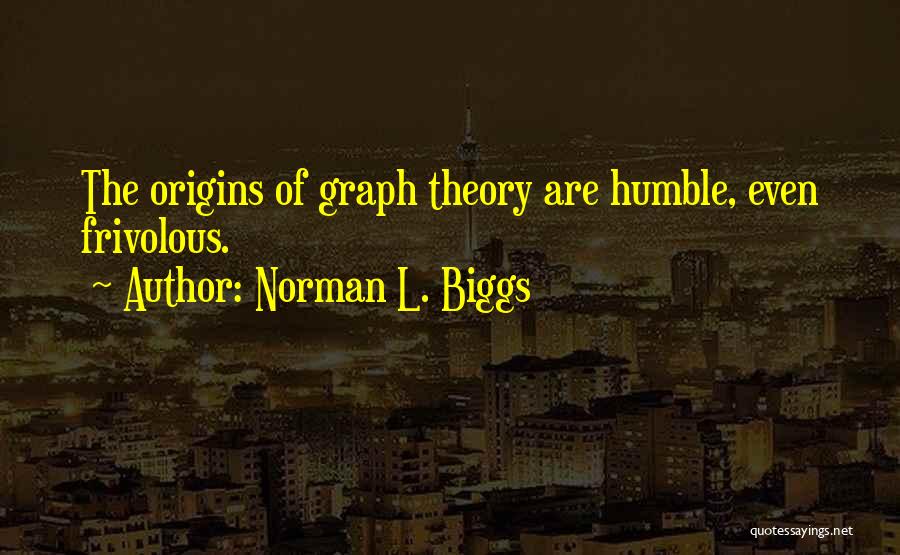 Norman L. Biggs Quotes: The Origins Of Graph Theory Are Humble, Even Frivolous.