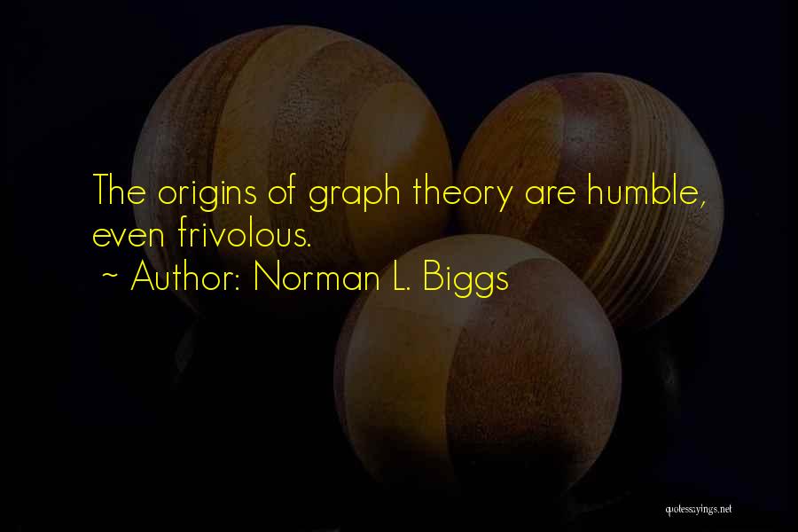 Norman L. Biggs Quotes: The Origins Of Graph Theory Are Humble, Even Frivolous.
