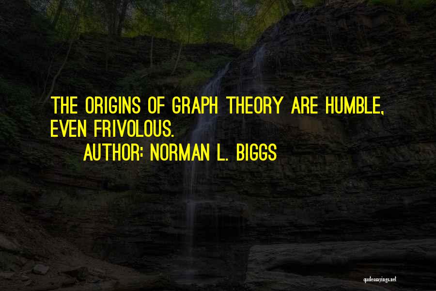 Norman L. Biggs Quotes: The Origins Of Graph Theory Are Humble, Even Frivolous.