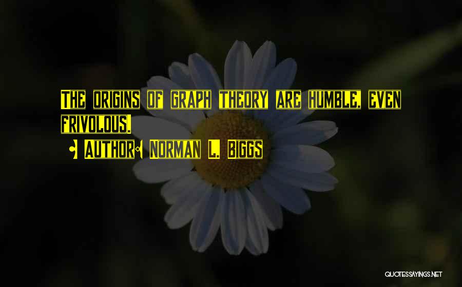 Norman L. Biggs Quotes: The Origins Of Graph Theory Are Humble, Even Frivolous.