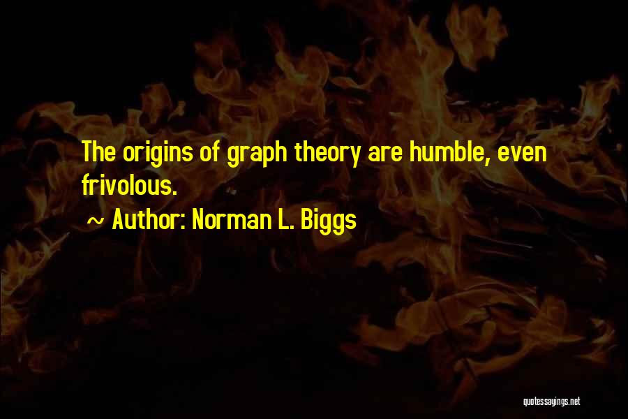 Norman L. Biggs Quotes: The Origins Of Graph Theory Are Humble, Even Frivolous.