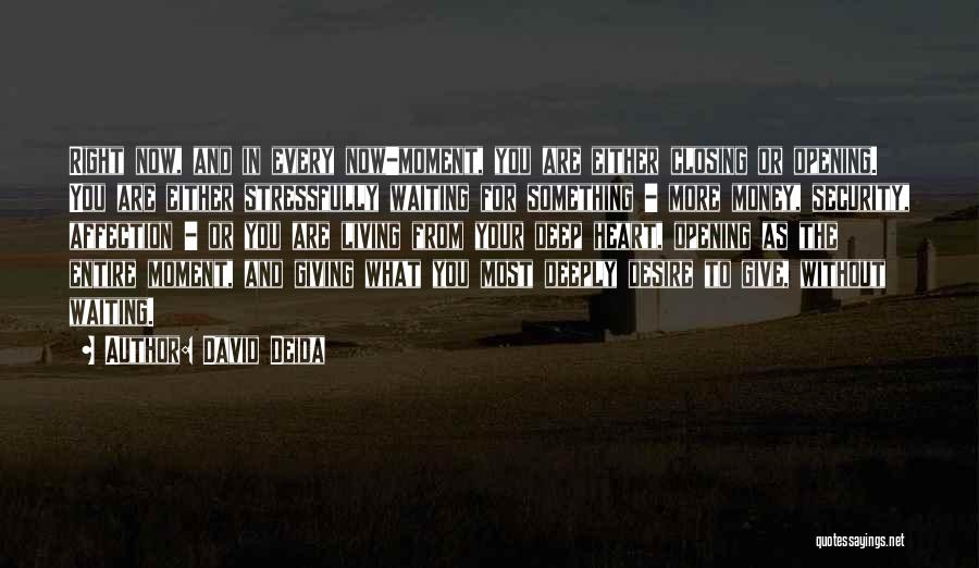 David Deida Quotes: Right Now, And In Every Now-moment, You Are Either Closing Or Opening. You Are Either Stressfully Waiting For Something -