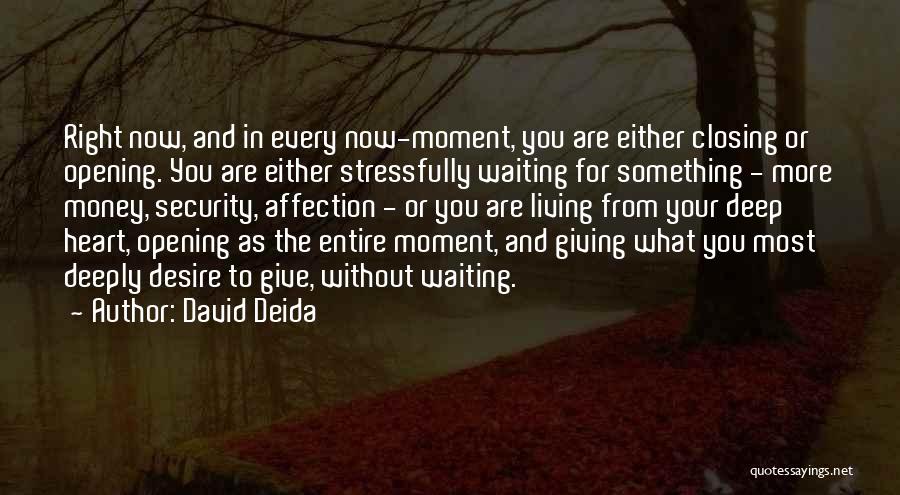 David Deida Quotes: Right Now, And In Every Now-moment, You Are Either Closing Or Opening. You Are Either Stressfully Waiting For Something -