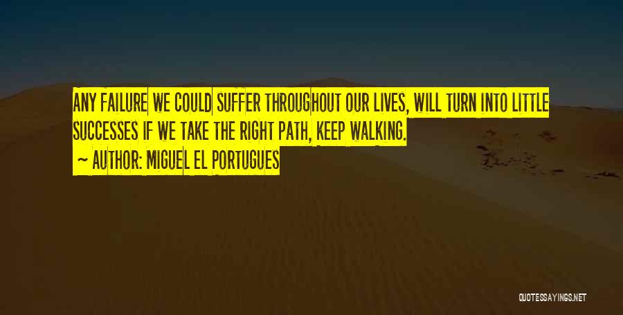 Miguel El Portugues Quotes: Any Failure We Could Suffer Throughout Our Lives, Will Turn Into Little Successes If We Take The Right Path, Keep