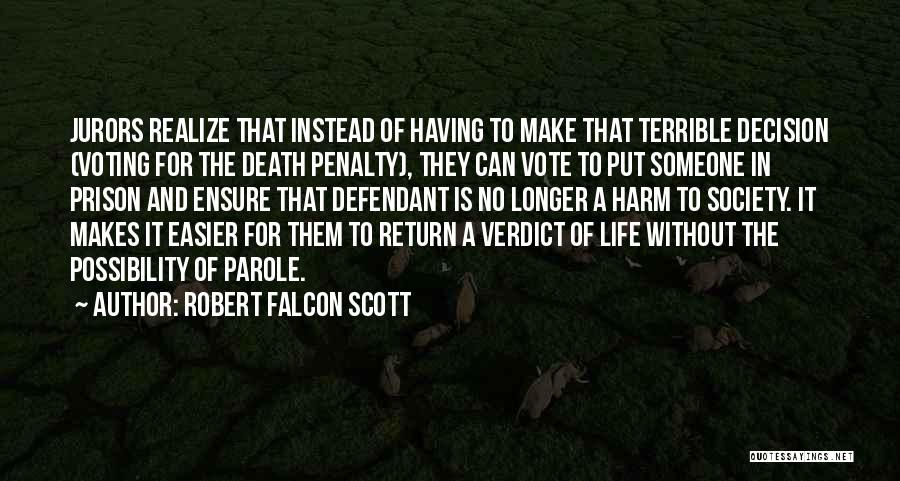 Robert Falcon Scott Quotes: Jurors Realize That Instead Of Having To Make That Terrible Decision (voting For The Death Penalty), They Can Vote To