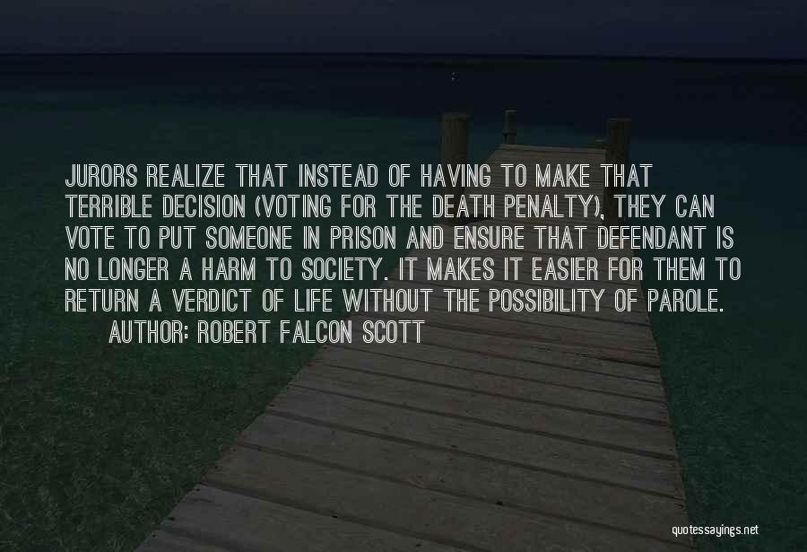 Robert Falcon Scott Quotes: Jurors Realize That Instead Of Having To Make That Terrible Decision (voting For The Death Penalty), They Can Vote To