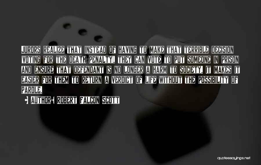 Robert Falcon Scott Quotes: Jurors Realize That Instead Of Having To Make That Terrible Decision (voting For The Death Penalty), They Can Vote To