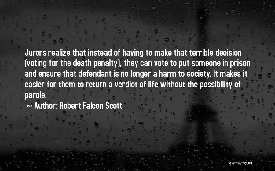 Robert Falcon Scott Quotes: Jurors Realize That Instead Of Having To Make That Terrible Decision (voting For The Death Penalty), They Can Vote To