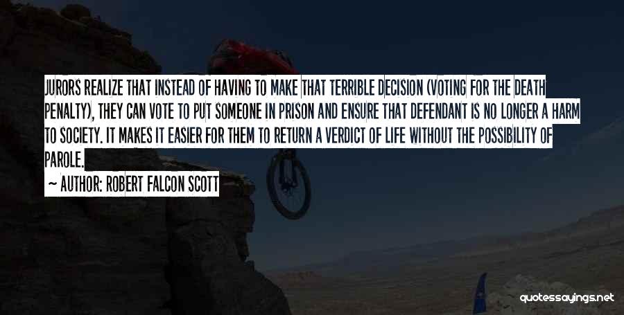 Robert Falcon Scott Quotes: Jurors Realize That Instead Of Having To Make That Terrible Decision (voting For The Death Penalty), They Can Vote To