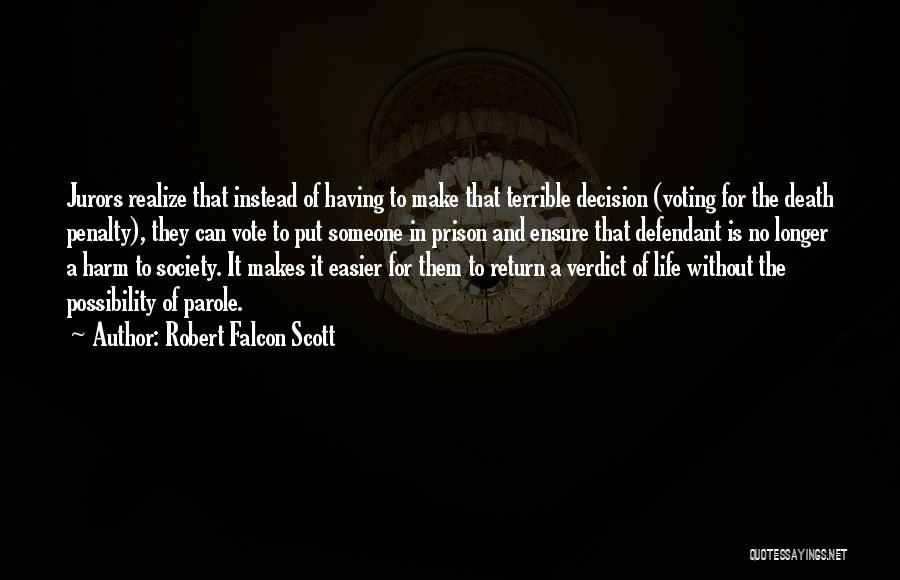 Robert Falcon Scott Quotes: Jurors Realize That Instead Of Having To Make That Terrible Decision (voting For The Death Penalty), They Can Vote To