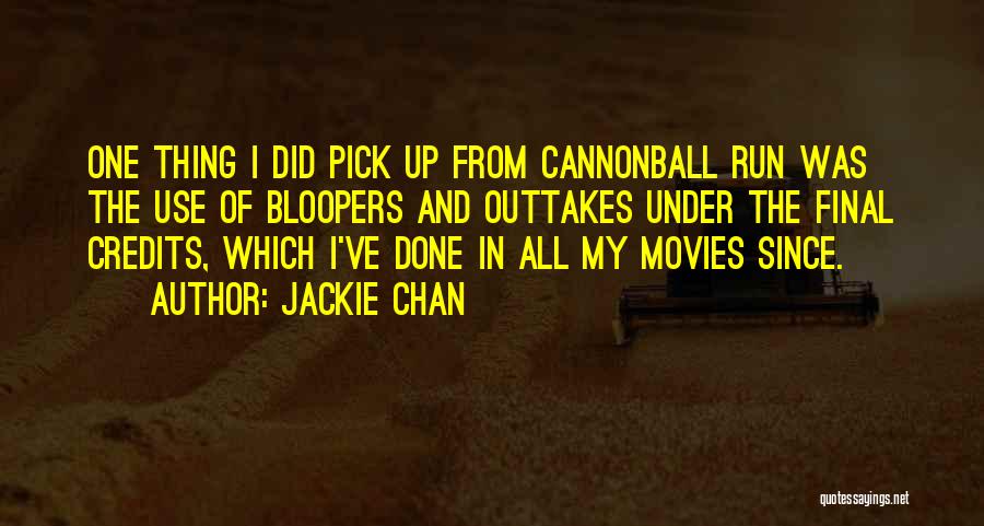 Jackie Chan Quotes: One Thing I Did Pick Up From Cannonball Run Was The Use Of Bloopers And Outtakes Under The Final Credits,
