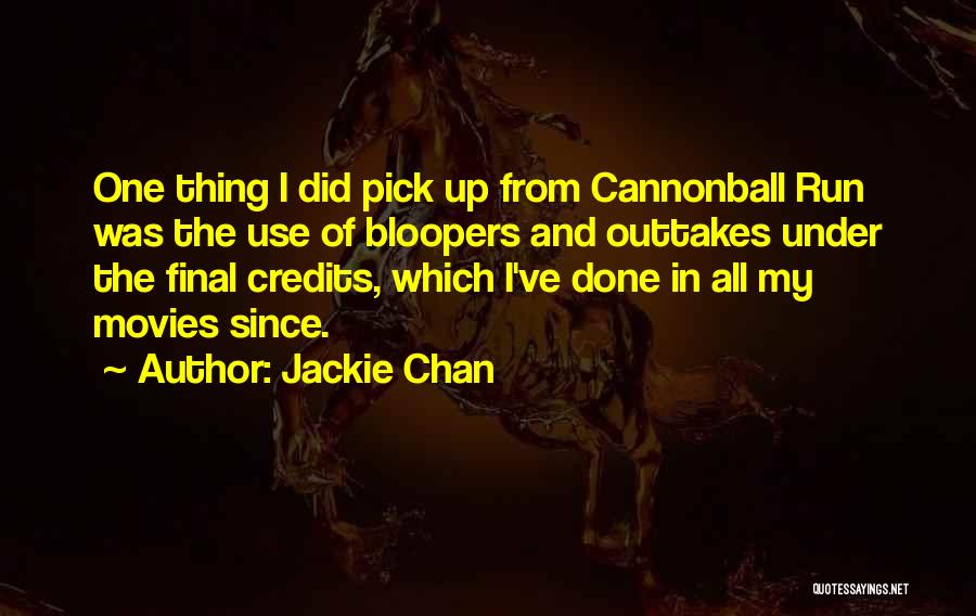 Jackie Chan Quotes: One Thing I Did Pick Up From Cannonball Run Was The Use Of Bloopers And Outtakes Under The Final Credits,