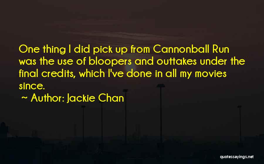 Jackie Chan Quotes: One Thing I Did Pick Up From Cannonball Run Was The Use Of Bloopers And Outtakes Under The Final Credits,