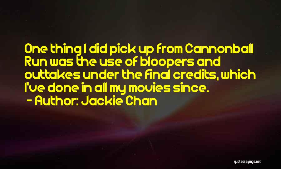 Jackie Chan Quotes: One Thing I Did Pick Up From Cannonball Run Was The Use Of Bloopers And Outtakes Under The Final Credits,