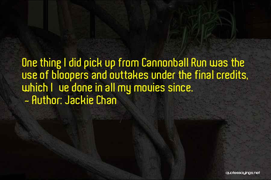 Jackie Chan Quotes: One Thing I Did Pick Up From Cannonball Run Was The Use Of Bloopers And Outtakes Under The Final Credits,