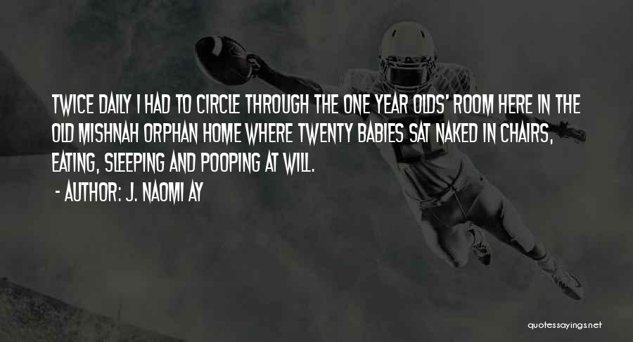 J. Naomi Ay Quotes: Twice Daily I Had To Circle Through The One Year Olds' Room Here In The Old Mishnah Orphan Home Where