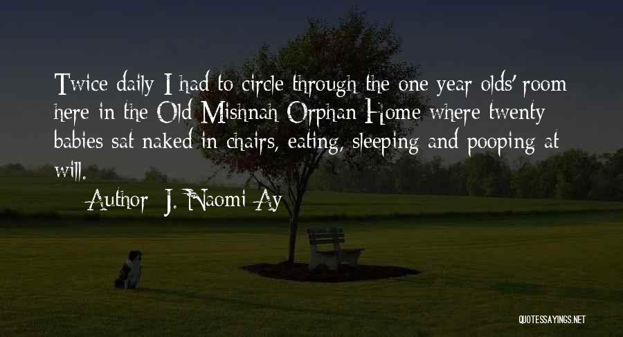 J. Naomi Ay Quotes: Twice Daily I Had To Circle Through The One Year Olds' Room Here In The Old Mishnah Orphan Home Where