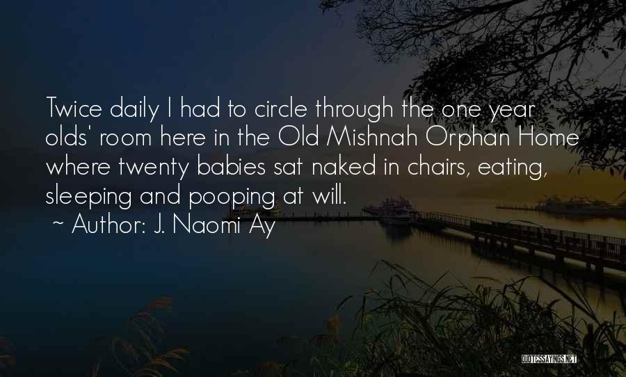 J. Naomi Ay Quotes: Twice Daily I Had To Circle Through The One Year Olds' Room Here In The Old Mishnah Orphan Home Where