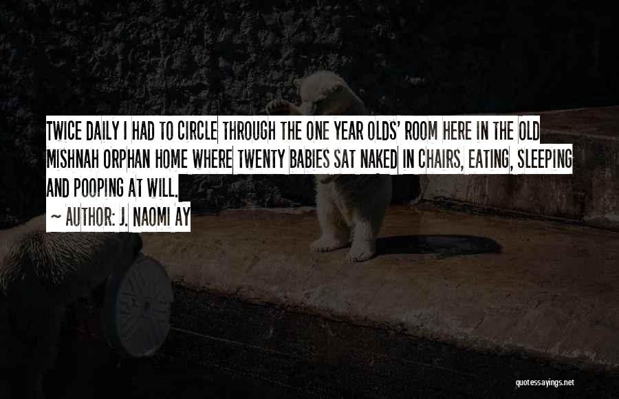 J. Naomi Ay Quotes: Twice Daily I Had To Circle Through The One Year Olds' Room Here In The Old Mishnah Orphan Home Where