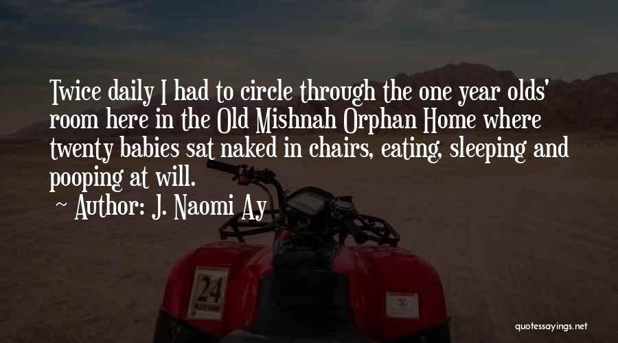 J. Naomi Ay Quotes: Twice Daily I Had To Circle Through The One Year Olds' Room Here In The Old Mishnah Orphan Home Where