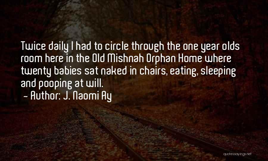 J. Naomi Ay Quotes: Twice Daily I Had To Circle Through The One Year Olds' Room Here In The Old Mishnah Orphan Home Where