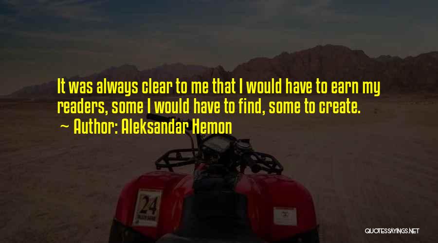 Aleksandar Hemon Quotes: It Was Always Clear To Me That I Would Have To Earn My Readers, Some I Would Have To Find,