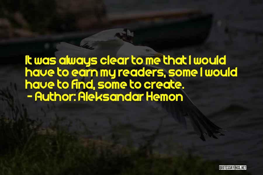 Aleksandar Hemon Quotes: It Was Always Clear To Me That I Would Have To Earn My Readers, Some I Would Have To Find,