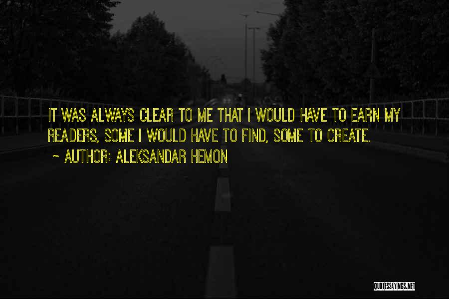 Aleksandar Hemon Quotes: It Was Always Clear To Me That I Would Have To Earn My Readers, Some I Would Have To Find,